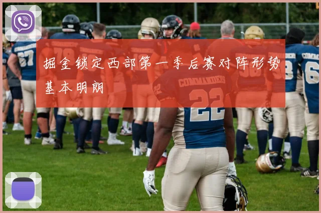 掘金锁定西部第一季后赛对阵形势基本明朗