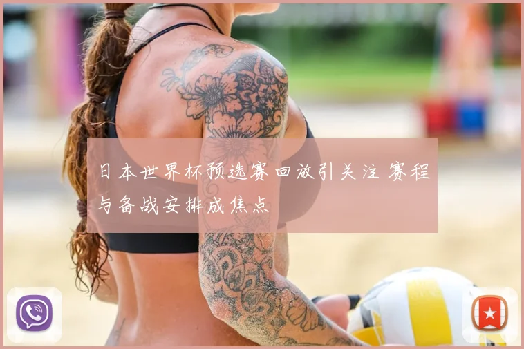 日本世界杯预选赛回放引关注 赛程与备战安排成焦点