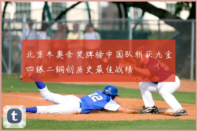 北京冬奥会奖牌榜中国队斩获九金四银二铜创历史最佳战绩