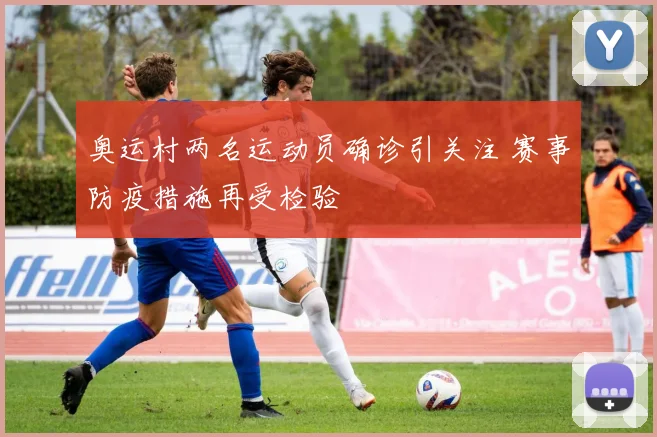 奥运村两名运动员确诊引关注 赛事防疫措施再受检验