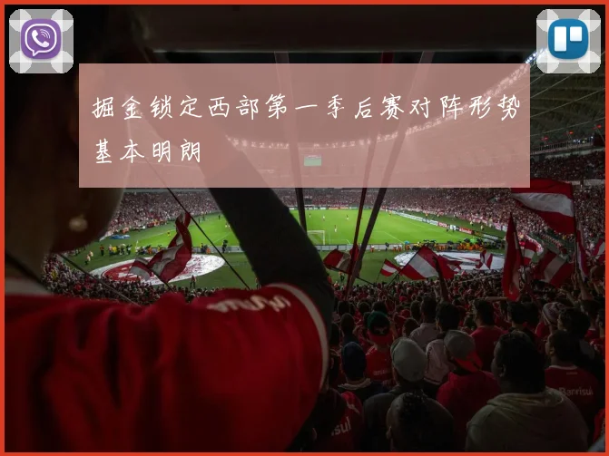 掘金锁定西部第一季后赛对阵形势基本明朗