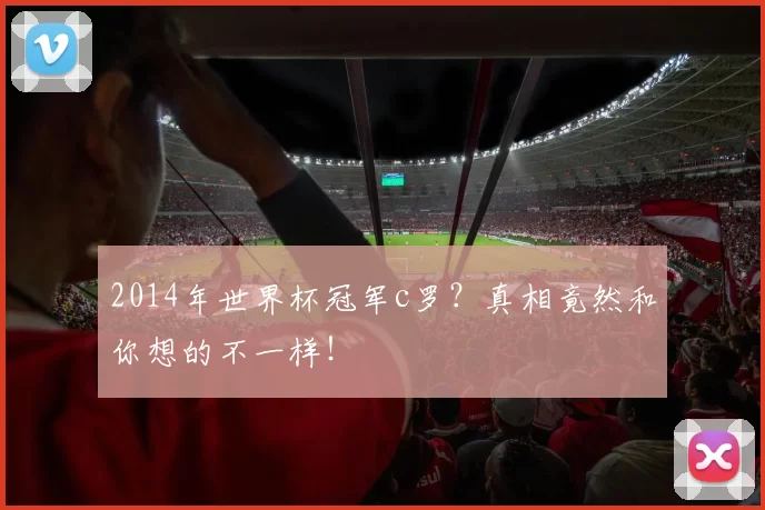 2014年世界杯冠军c罗？真相竟然和你想的不一样！
