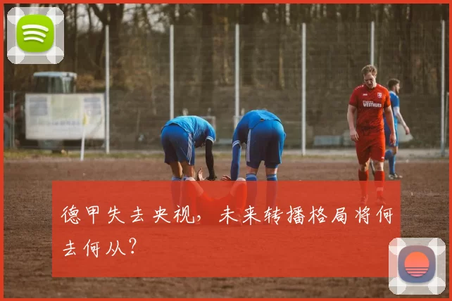 德甲失去央视，未来转播格局将何去何从？